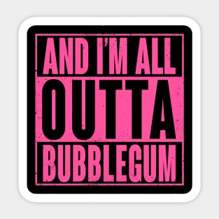 All Outta Bubblegum Sticker